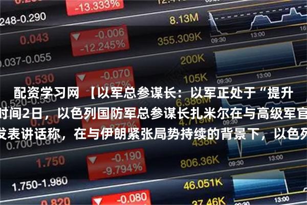配资学习网 【以军总参谋长：以军正处于“提升战争准备时期”】当地时间2日，以色列国防军总参谋长扎米尔在与高级军官举行的会议上发表讲话称，在与伊朗紧张局势持续的背景下，以色列军队正处于一个“提升战争准备的时期”。