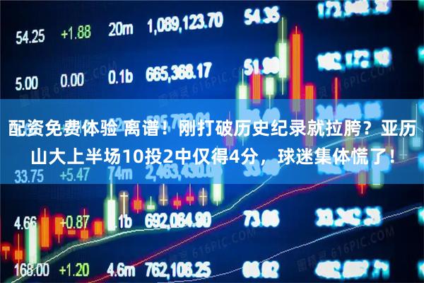 配资免费体验 离谱！刚打破历史纪录就拉胯？亚历山大上半场10投2中仅得4分，球迷集体慌了！
